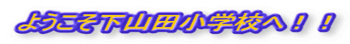 ようこそ下山田小学校へ！！